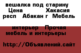 вешалка под старину › Цена ­ 2 000 - Хакасия респ., Абакан г. Мебель, интерьер » Прочая мебель и интерьеры   